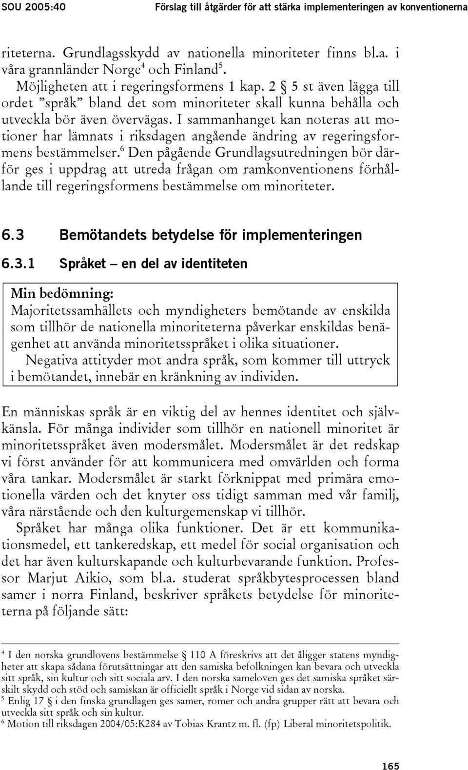 I sammanhanget kan noteras att motioner har lämnats i riksdagen angående ändring av regeringsformens bestämmelser.