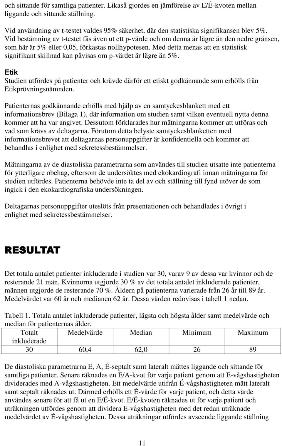 Vid bestämning av t-testet fås även ut ett p-värde och om denna är lägre än den nedre gränsen, som här är 5% eller 0,05, förkastas nollhypotesen.