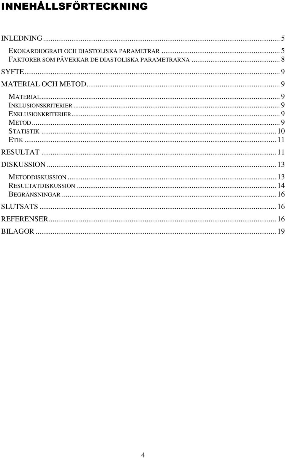 .. 9 EXKLUSIONKRITERIER... 9 METOD... 9 STATISTIK... 10 ETIK... 11 RESULTAT... 11 DISKUSSION.