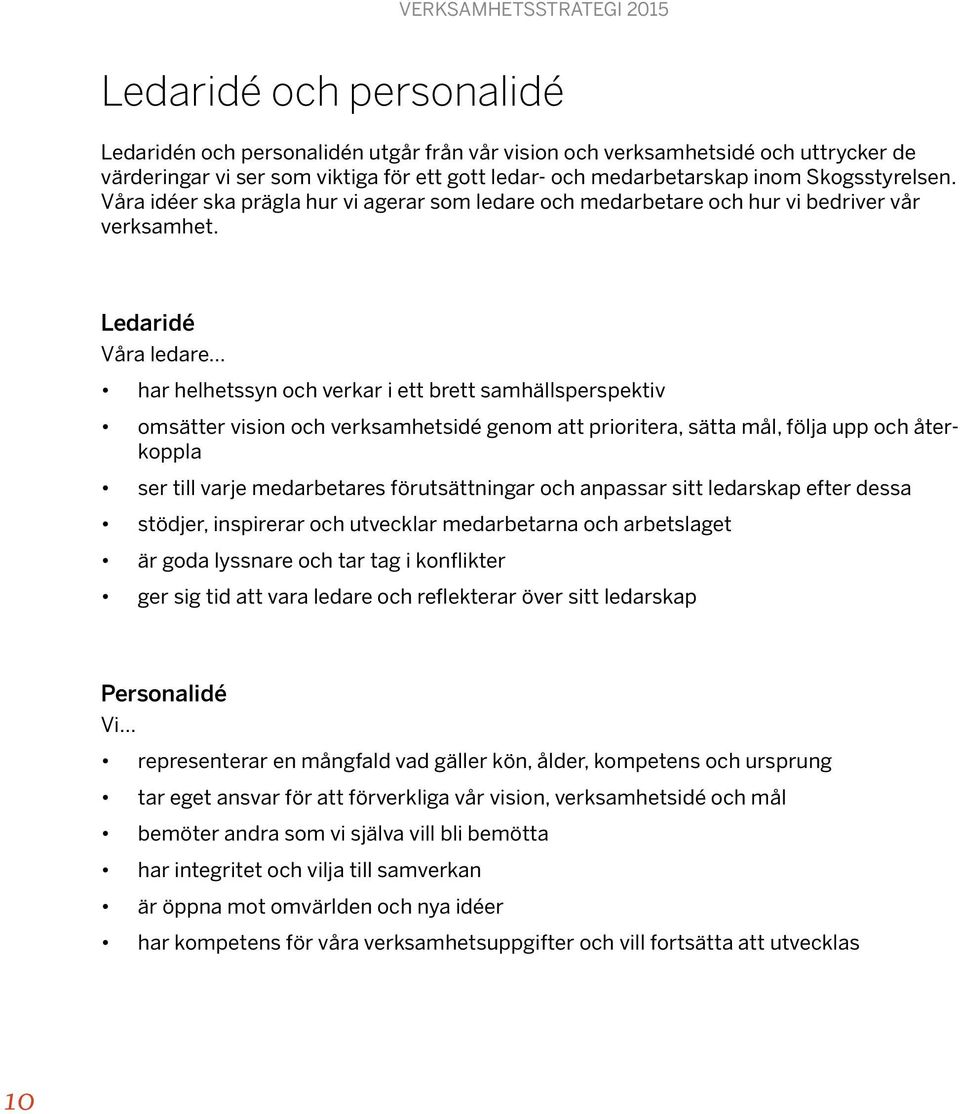 Ledaridé Våra ledare har helhetssyn och verkar i ett brett samhällsperspektiv omsätter vision och verksamhetsidé genom att prioritera, sätta mål, följa upp och återkoppla ser till varje medarbetares