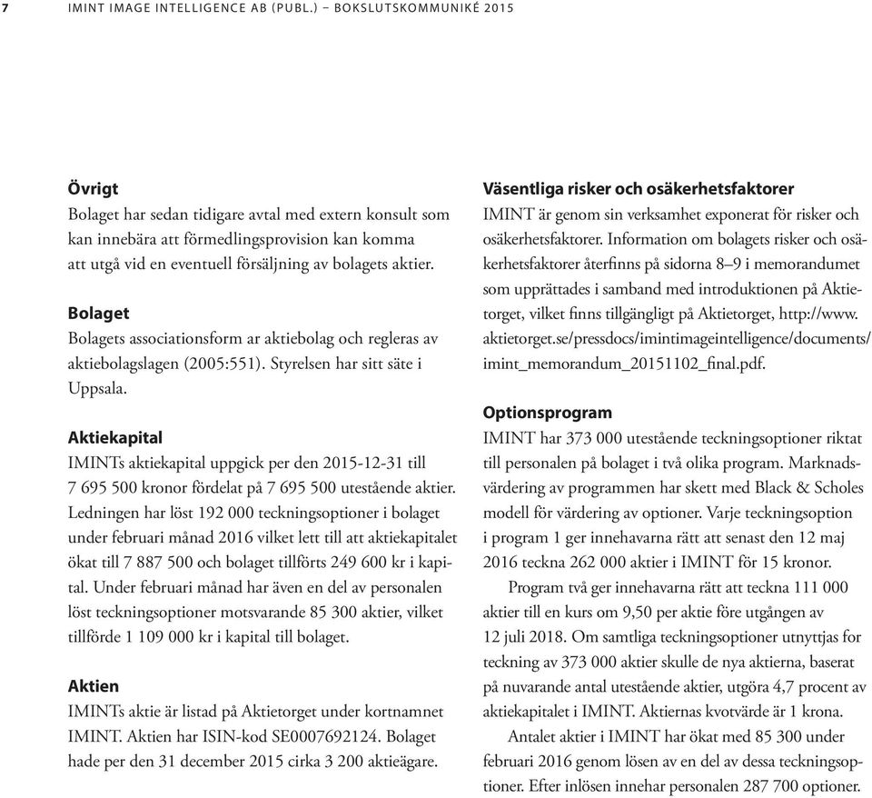 Aktiekapital IMINTs aktiekapital uppgick per den 2015-12-31 till 7 695 500 kronor fördelat på 7 695 500 utestående aktier.