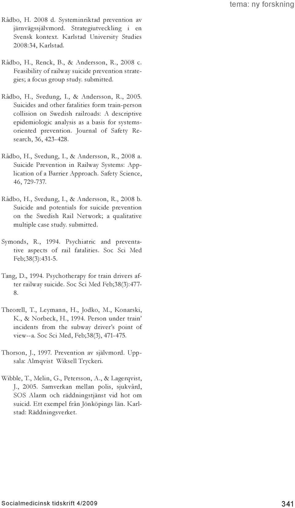 Suicides and other fatalities form train-person collision on Swedish railroads: A descriptive epidemiologic analysis as a basis for systemsoriented prevention. Journal of Safety Research, 36, 423-428.