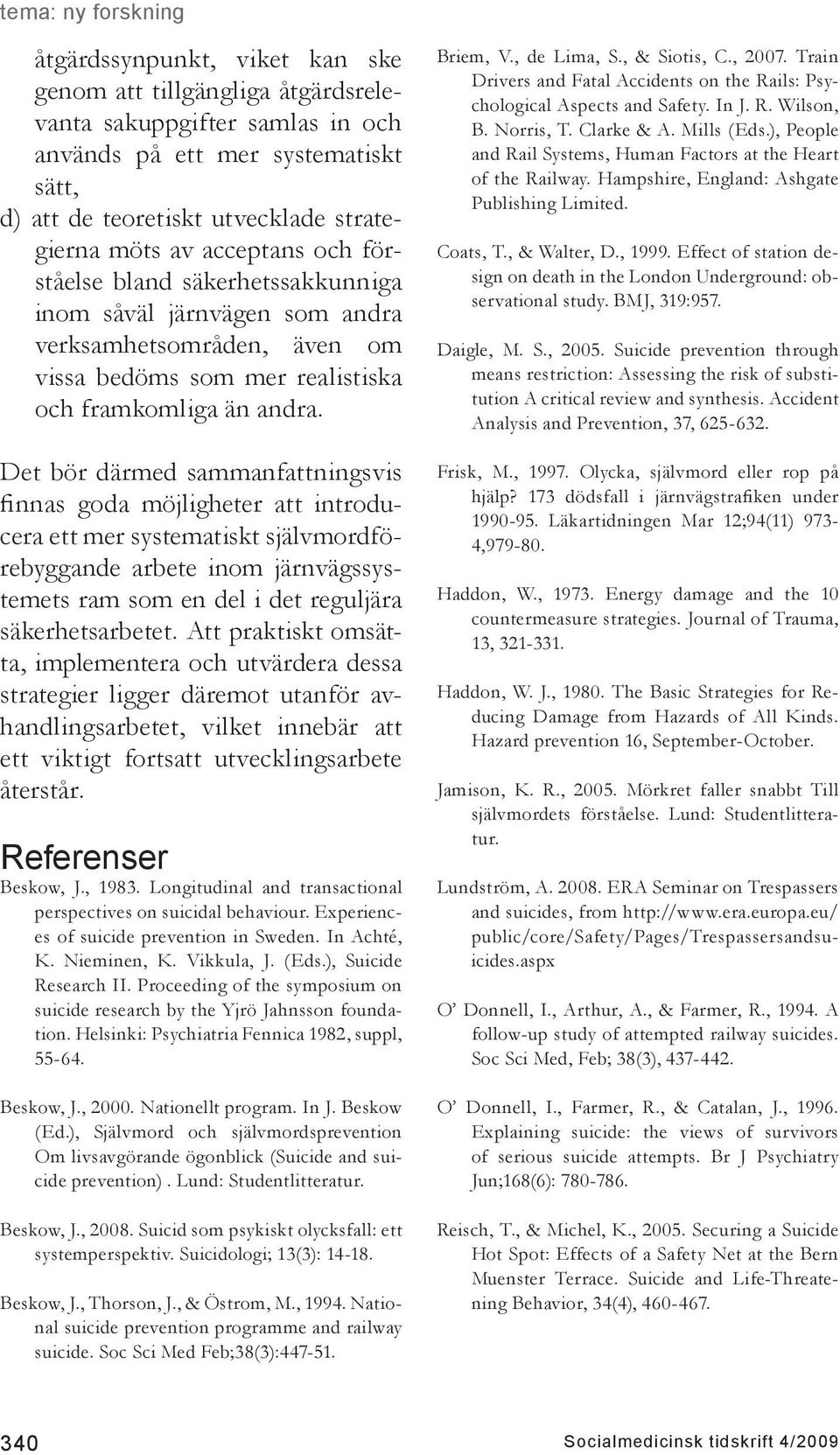 Det bör därmed sammanfattningsvis finnas goda möjligheter att introducera ett mer systematiskt självmordförebyggande arbete inom järnvägssystemets ram som en del i det reguljära säkerhetsarbetet.