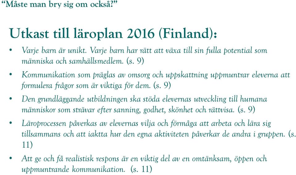 9) Den grundläggande utbildningen ska stöda elevernas utveckling till humana människor som strävar efter sanning, godhet, skönhet och rättvisa. (s.