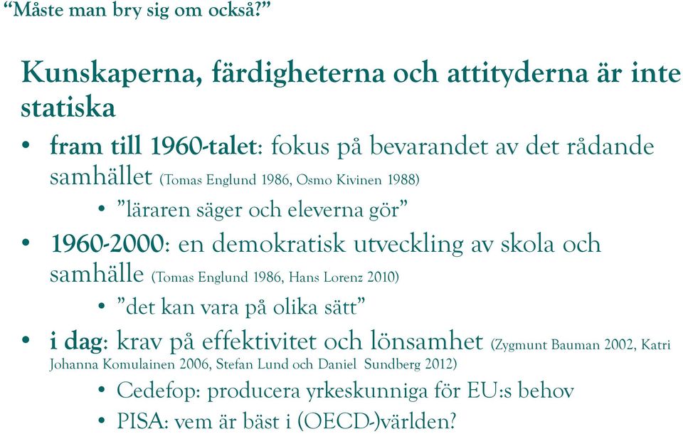 Englund 1986, Hans Lorenz 2010) det kan vara på olika sätt i dag: krav på effektivitet och lönsamhet (Zygmunt Bauman 2002, Katri