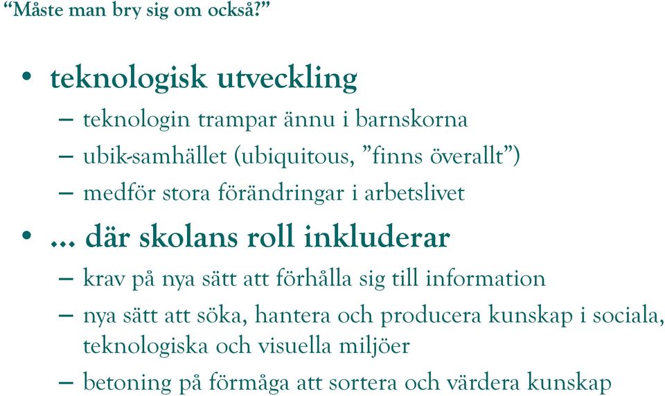 .. där skolans roll inkluderar krav på nya sätt att förhålla sig till information nya sätt