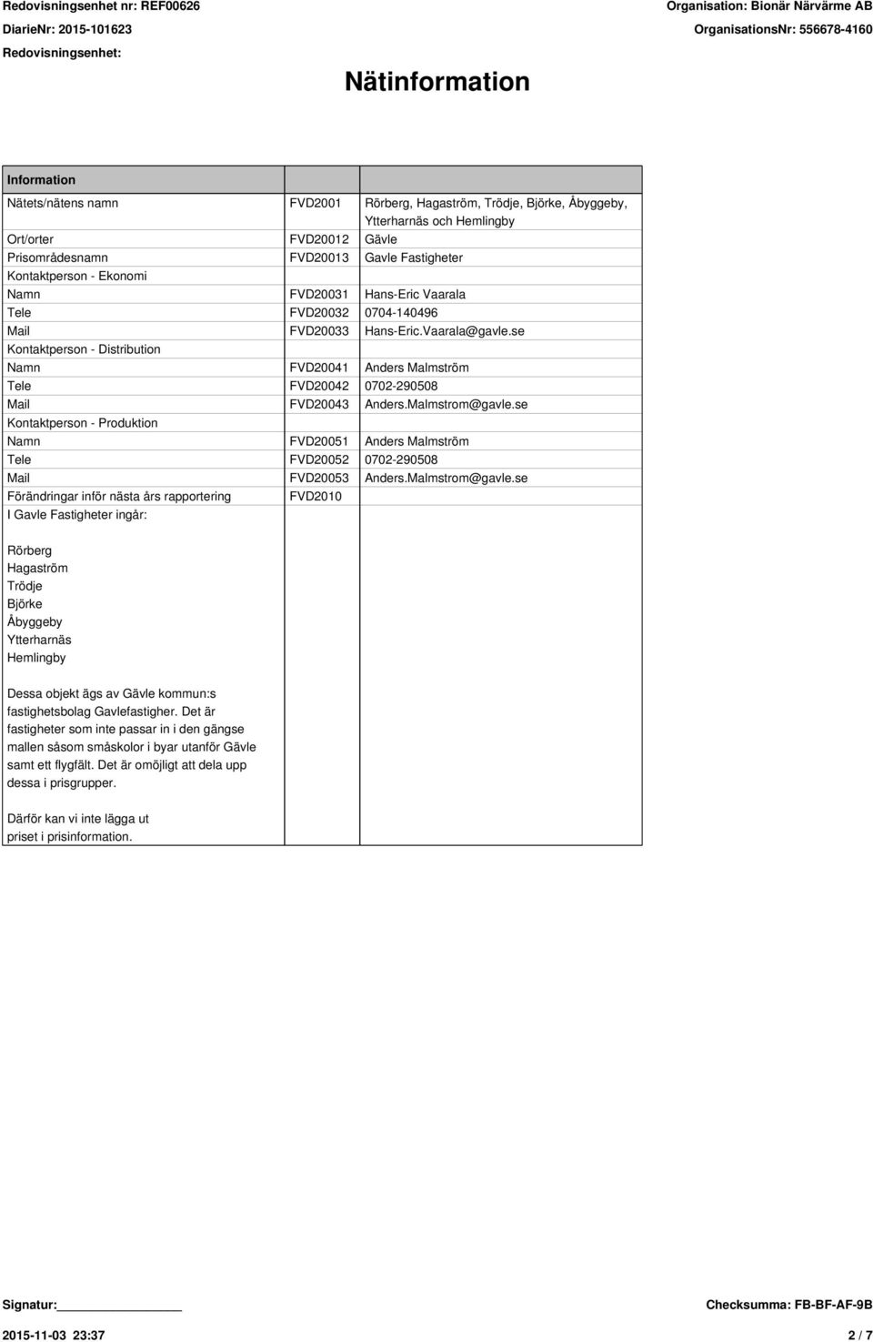 se Kontaktperson - Distribution Namn FVD20041 Anders Malmström Tele FVD20042 0702-290508 Mail FVD20043 Anders.Malmstrom@gavle.