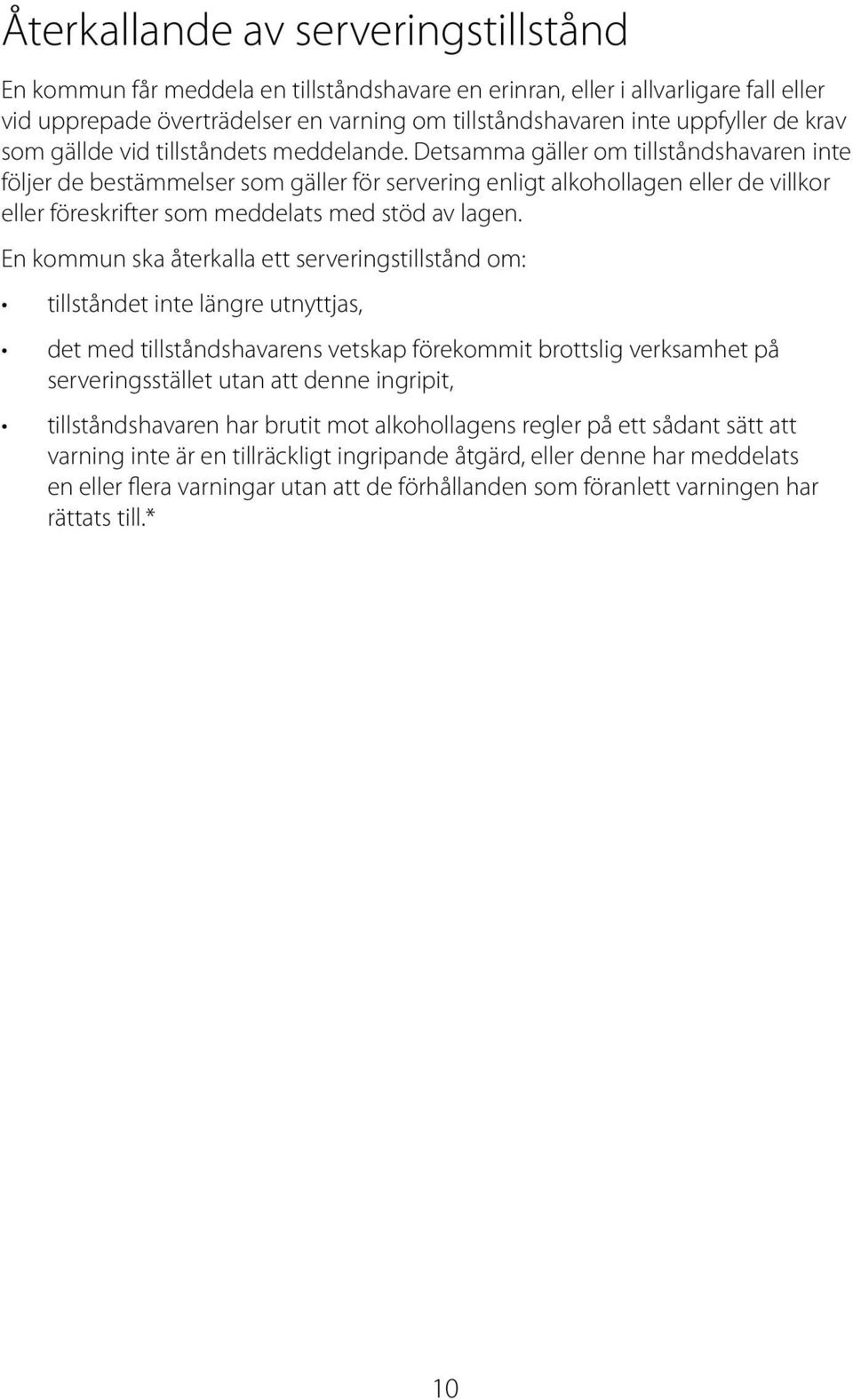 Detsamma gäller om tillståndshavaren inte följer de bestämmelser som gäller för servering enligt alkohollagen eller de villkor eller föreskrifter som meddelats med stöd av lagen.