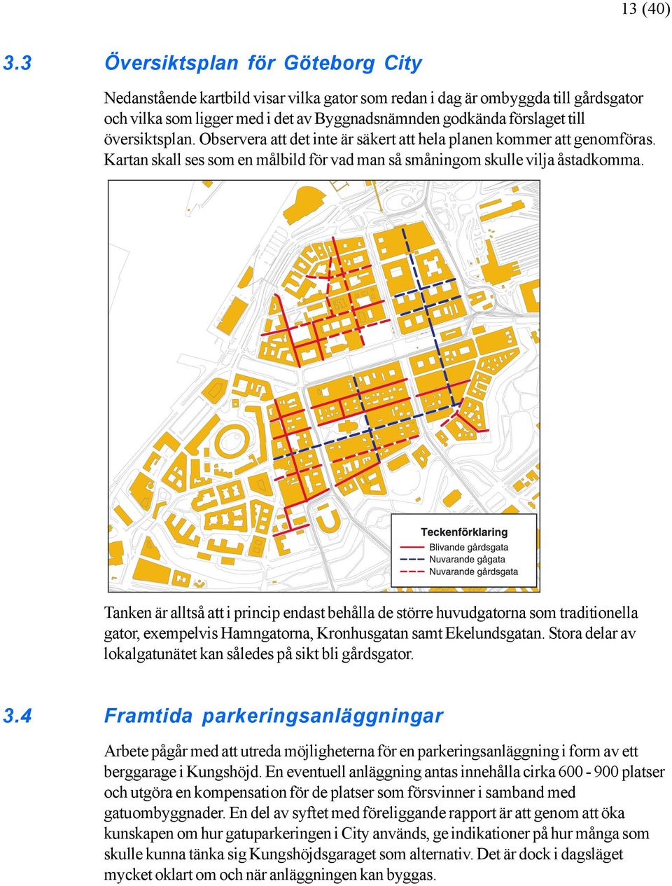 översiktsplan. Observera att det inte är säkert att hela planen kommer att genomföras. Kartan skall ses som en målbild för vad man så småningom skulle vilja åstadkomma.