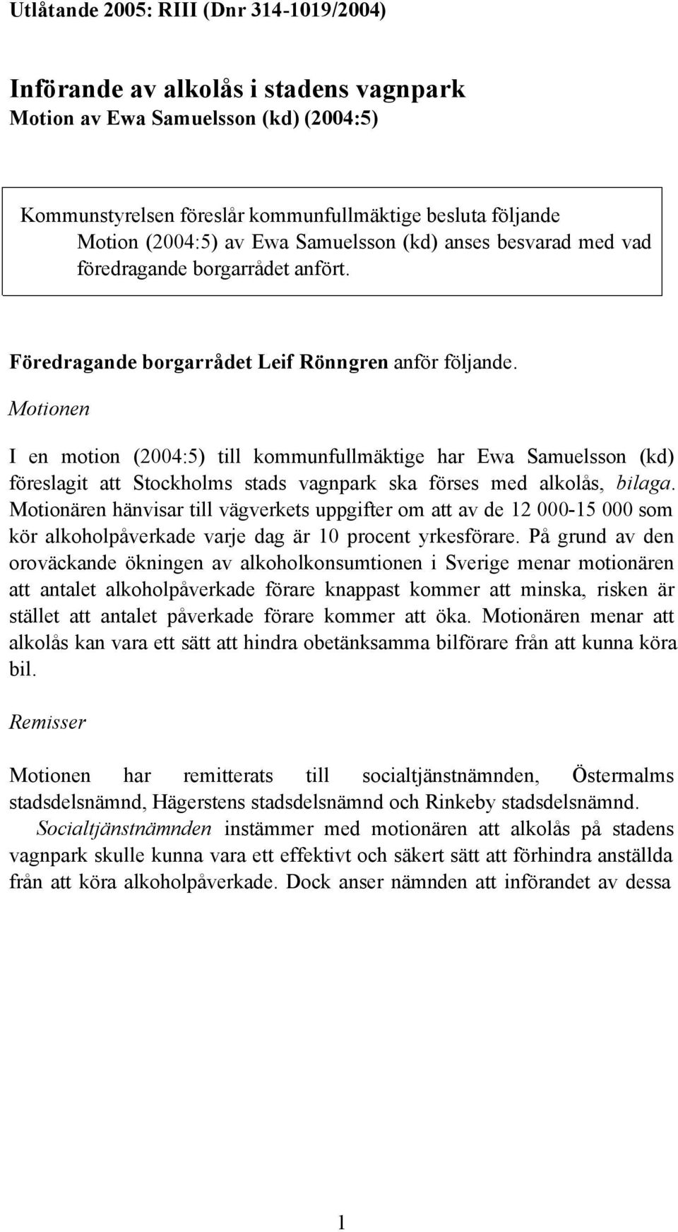 Motionen I en motion (2004:5) till kommunfullmäktige har Ewa Samuelsson (kd) föreslagit att Stockholms stads vagnpark ska förses med alkolås, bilaga.