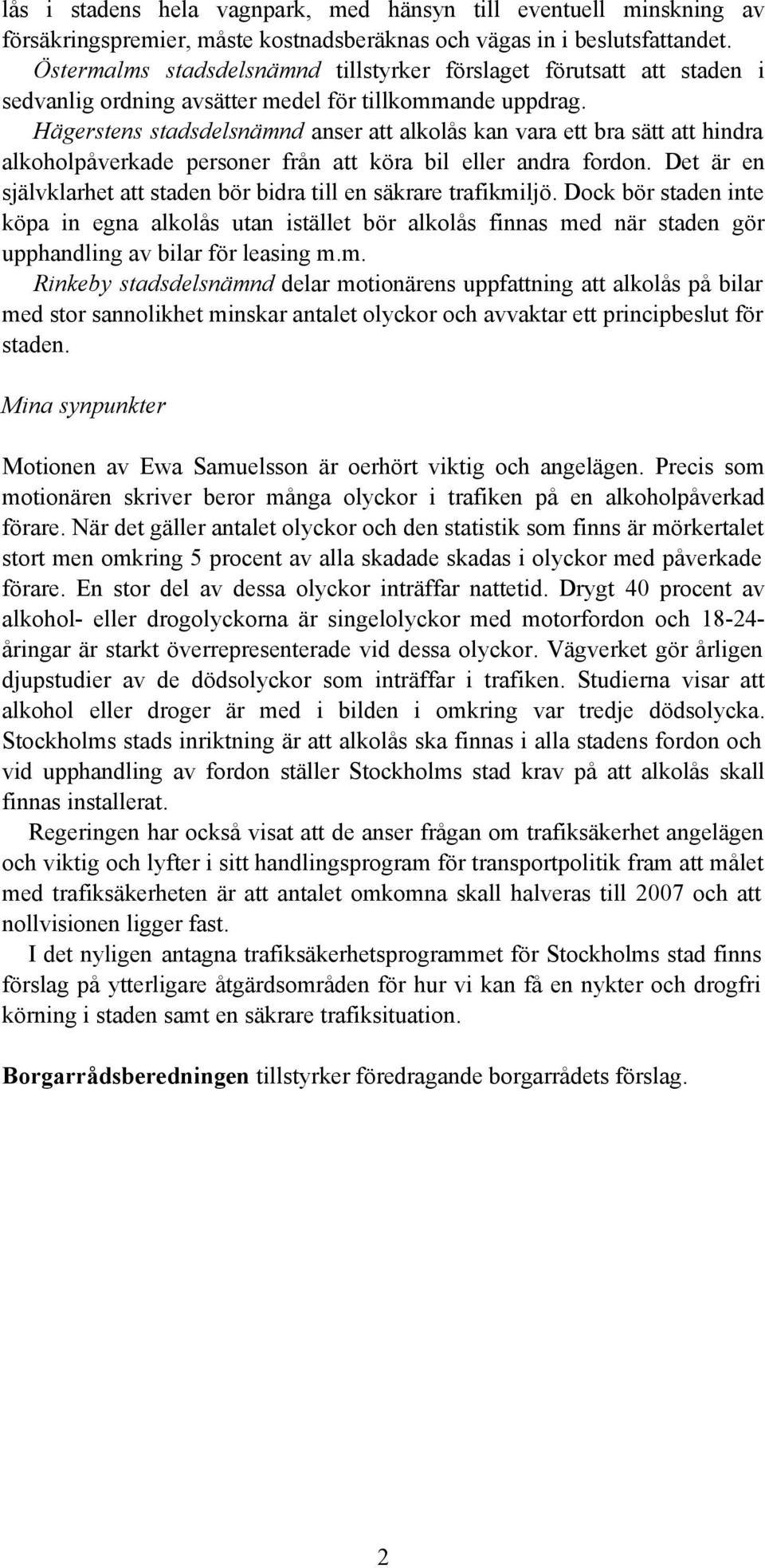 Hägerstens stadsdelsnämnd anser att alkolås kan vara ett bra sätt att hindra alkoholpåverkade personer från att köra bil eller andra fordon.