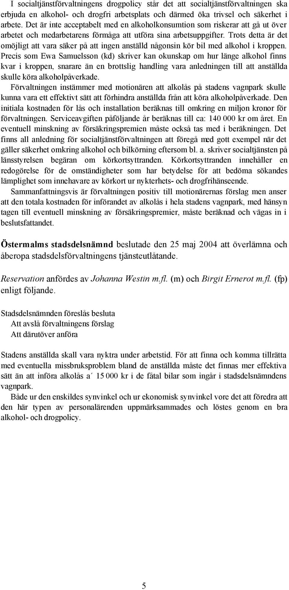 Trots detta är det omöjligt att vara säker på att ingen anställd någonsin kör bil med alkohol i kroppen.