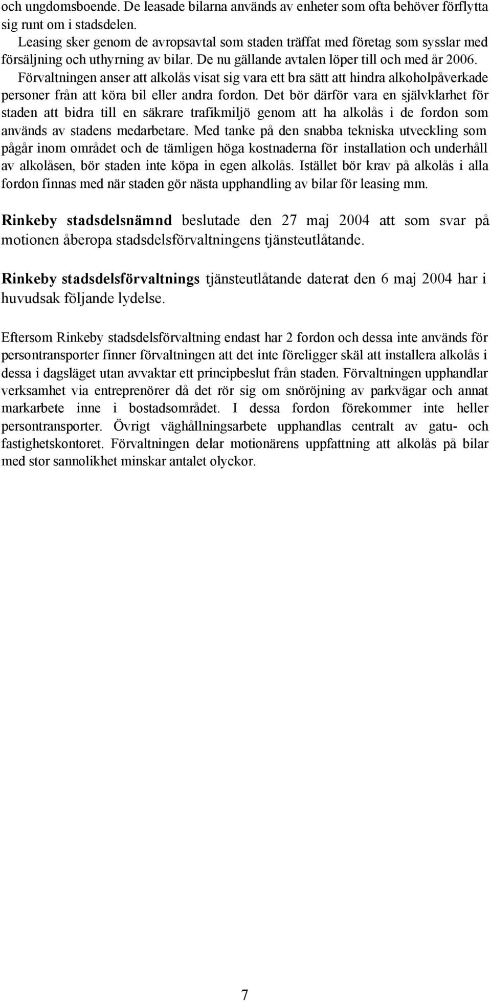 Förvaltningen anser att alkolås visat sig vara ett bra sätt att hindra alkoholpåverkade personer från att köra bil eller andra fordon.