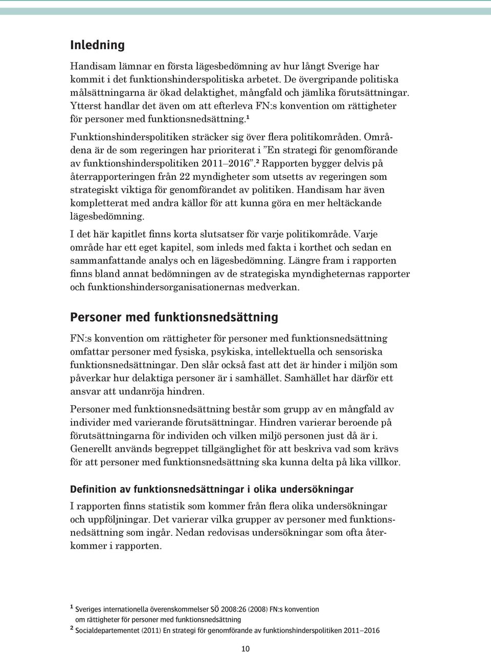 Ytterst handlar det även om att efterleva FN:s konvention om rättigheter för personer med funktionsnedsättning. 1 Funktionshinderspolitiken sträcker sig över flera politikområden.