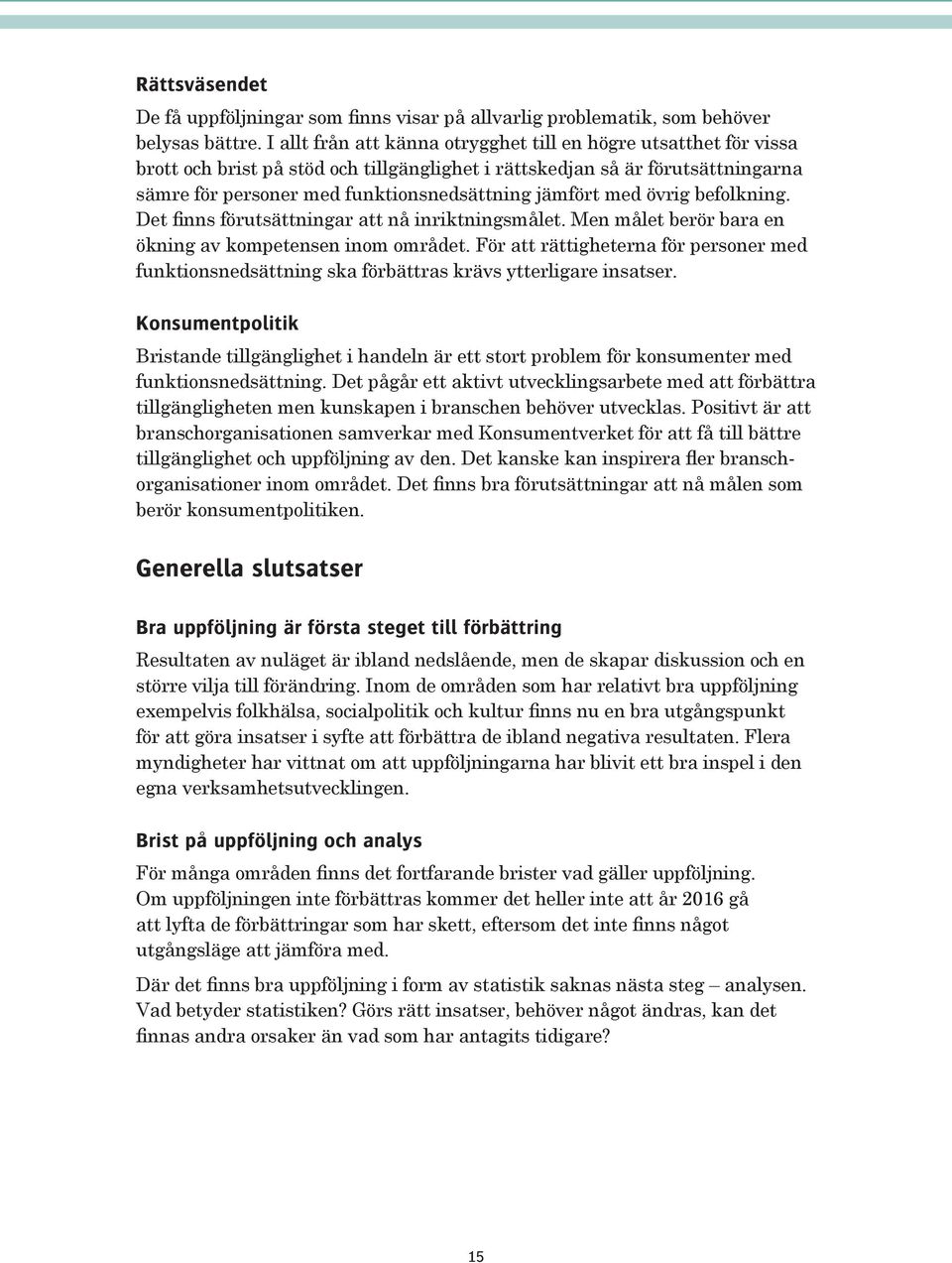 med övrig befolkning. Det finns förutsättningar att nå inriktningsmålet. Men målet berör bara en ökning av kompetensen inom området.