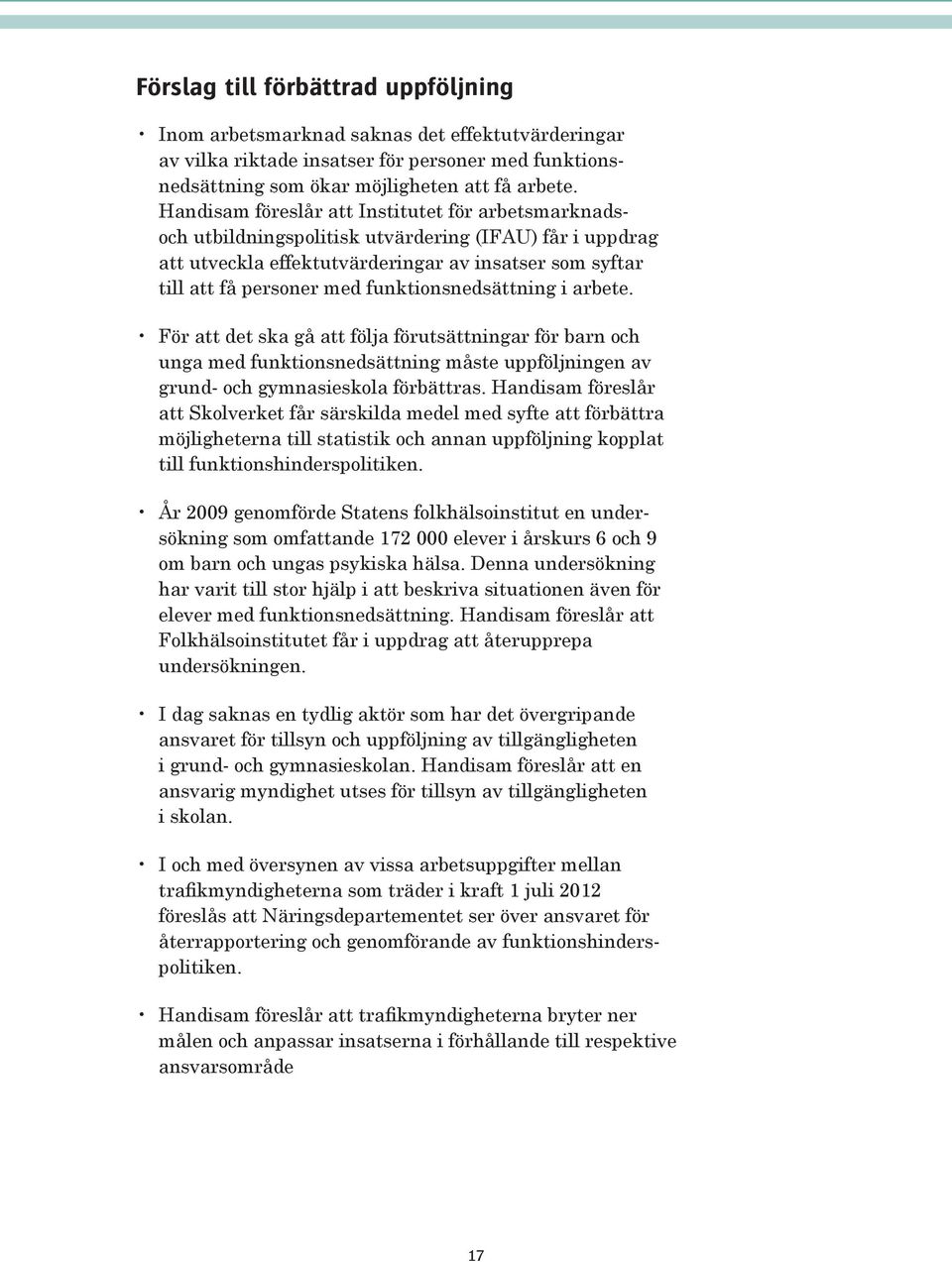 funktionsnedsättning i arbete. För att det ska gå att följa förutsättningar för barn och unga med funktionsnedsättning måste uppföljningen av grund- och gymnasieskola förbättras.