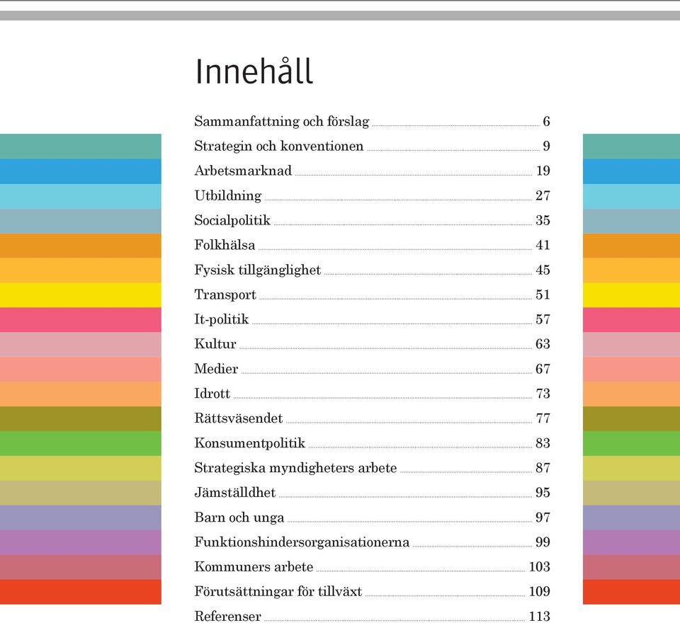 Idrott 73 Rättsväsendet 77 Konsumentpolitik 83 Strategiska myndigheters arbete 87 Jämställdhet 95 Barn