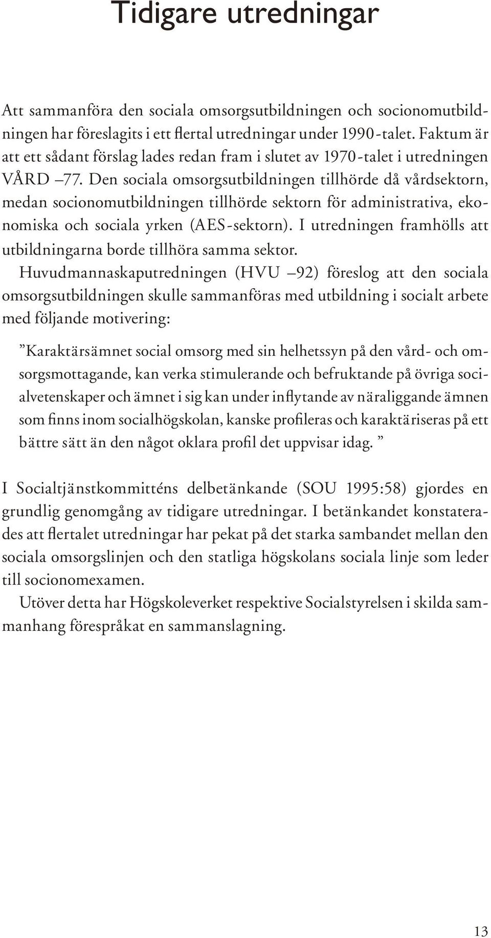 Den sociala omsorgsutbildningen tillhörde då vårdsektorn, medan socionomutbildningen tillhörde sektorn för administrativa, ekonomiska och sociala yrken (AES-sektorn).