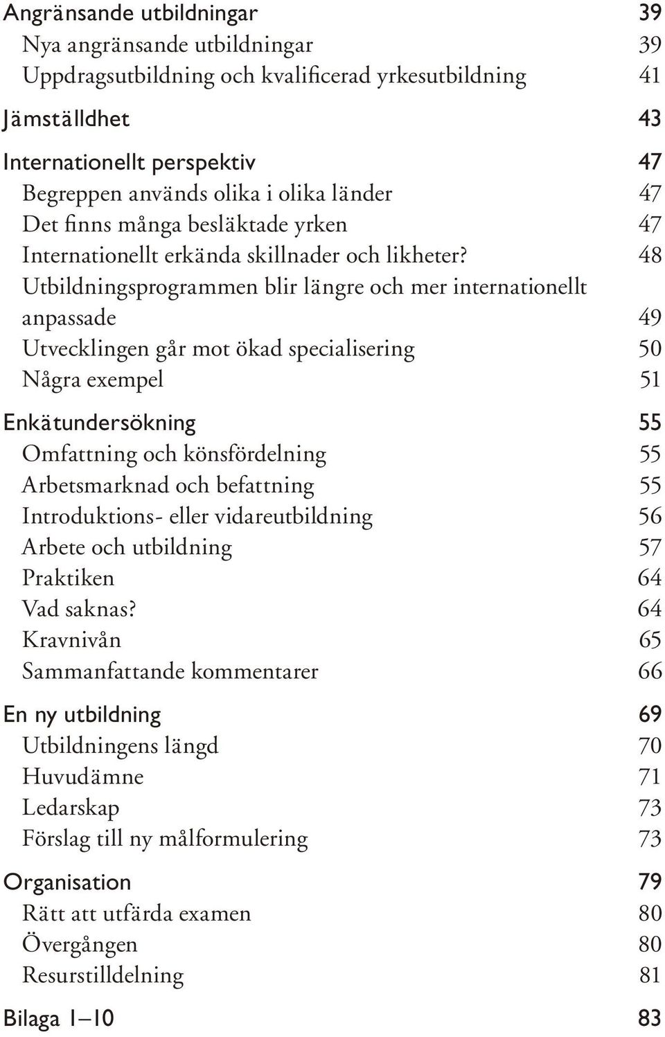 48 Utbildningsprogrammen blir längre och mer internationellt anpassade 49 Utvecklingen går mot ökad specialisering 50 Några exempel 51 Enkätundersökning 55 Omfattning och könsfördelning 55