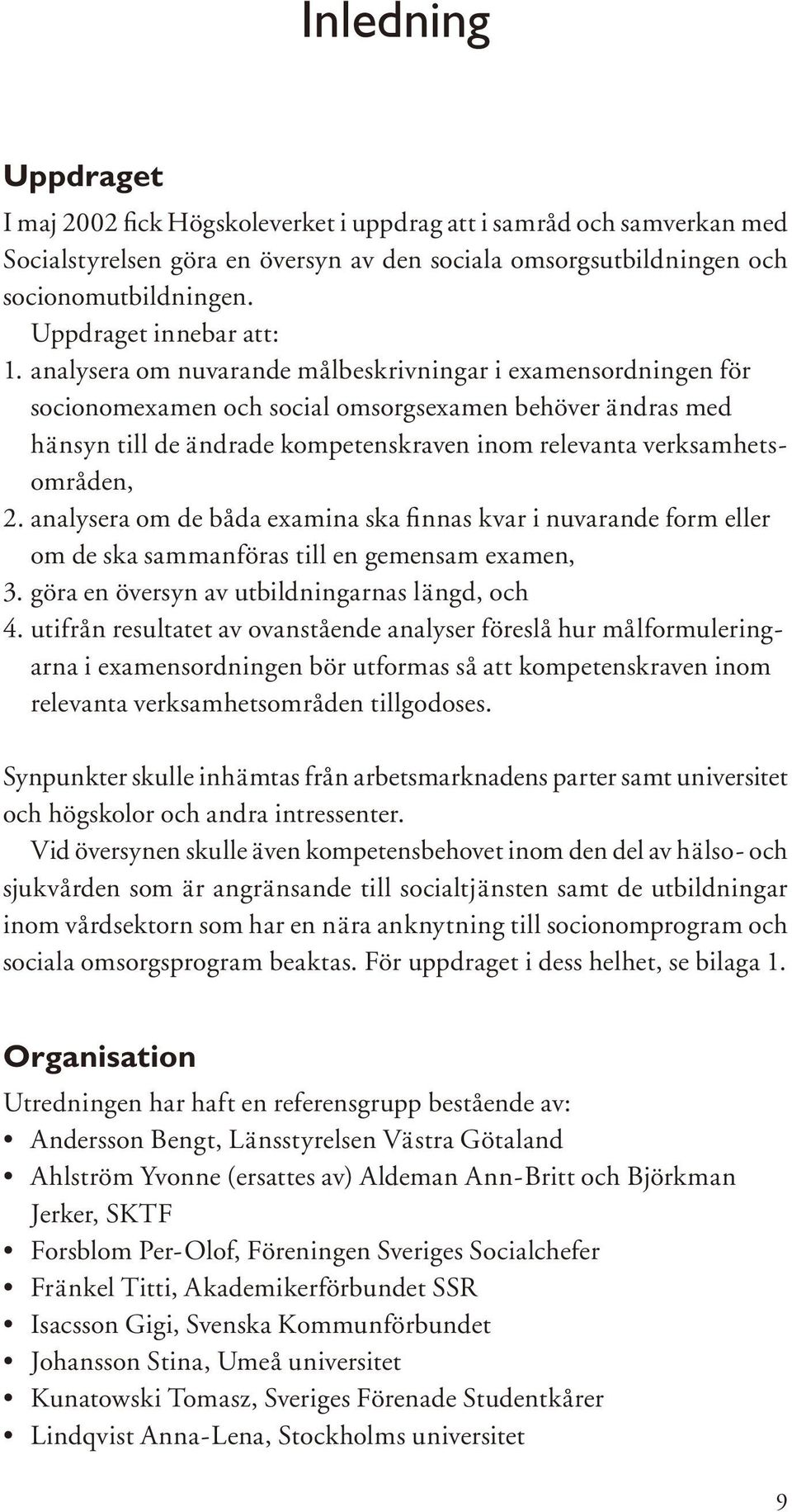 analysera om nuvarande målbeskrivningar i examensordningen för socionomexamen och social omsorgsexamen behöver ändras med hänsyn till de ändrade kompetenskraven inom relevanta verksamhetsområden, 2.