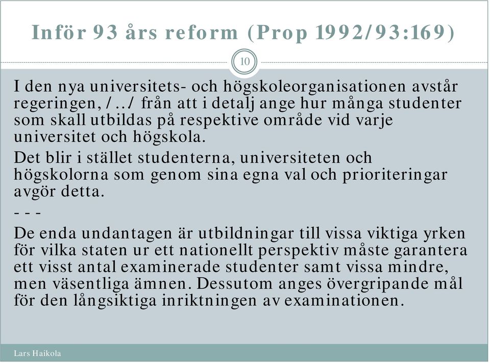 Det blir i stället studenterna, universiteten och högskolorna som genom sina egna val och prioriteringar avgör detta.