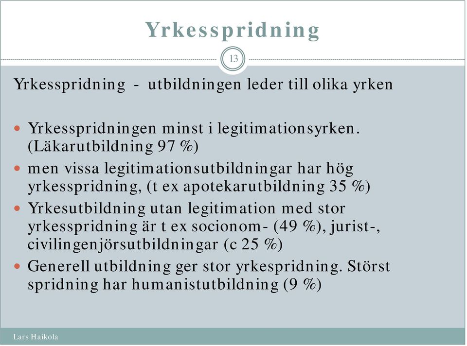 %) Yrkesutbildning utan legitimation med stor yrkesspridning är t ex socionom- (49 %), jurist-,