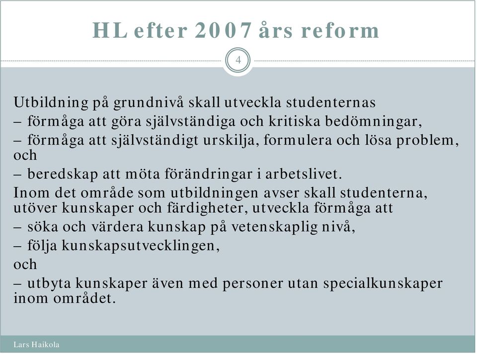 Inom det område som utbildningen avser skall studenterna, utöver kunskaper och färdigheter, utveckla förmåga att söka och