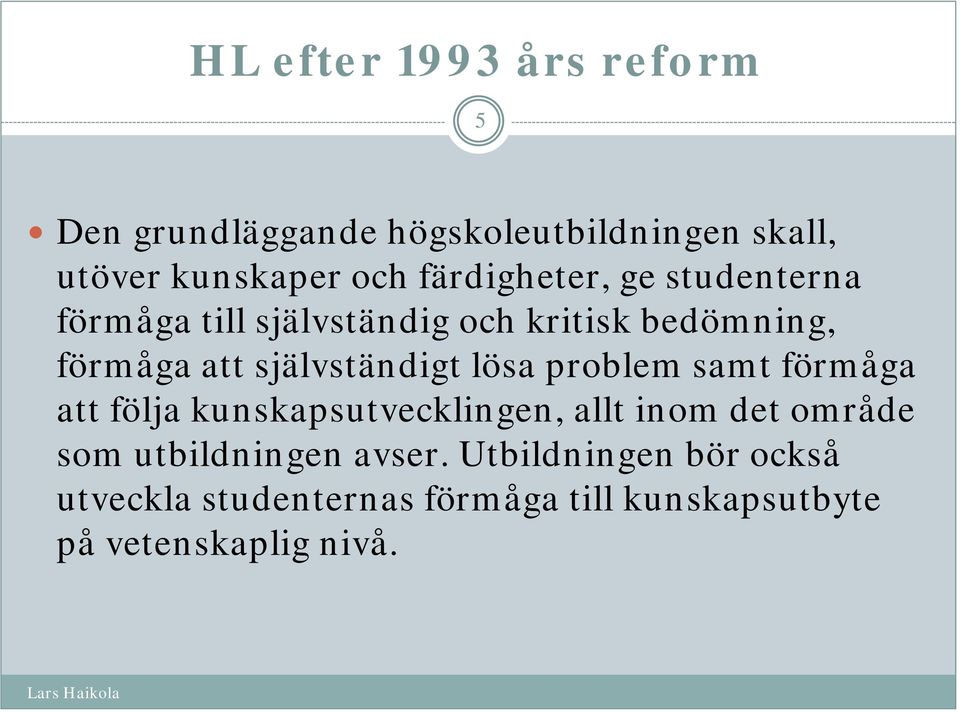 självständigt lösa problem samt förmåga att följa kunskapsutvecklingen, allt inom det område som