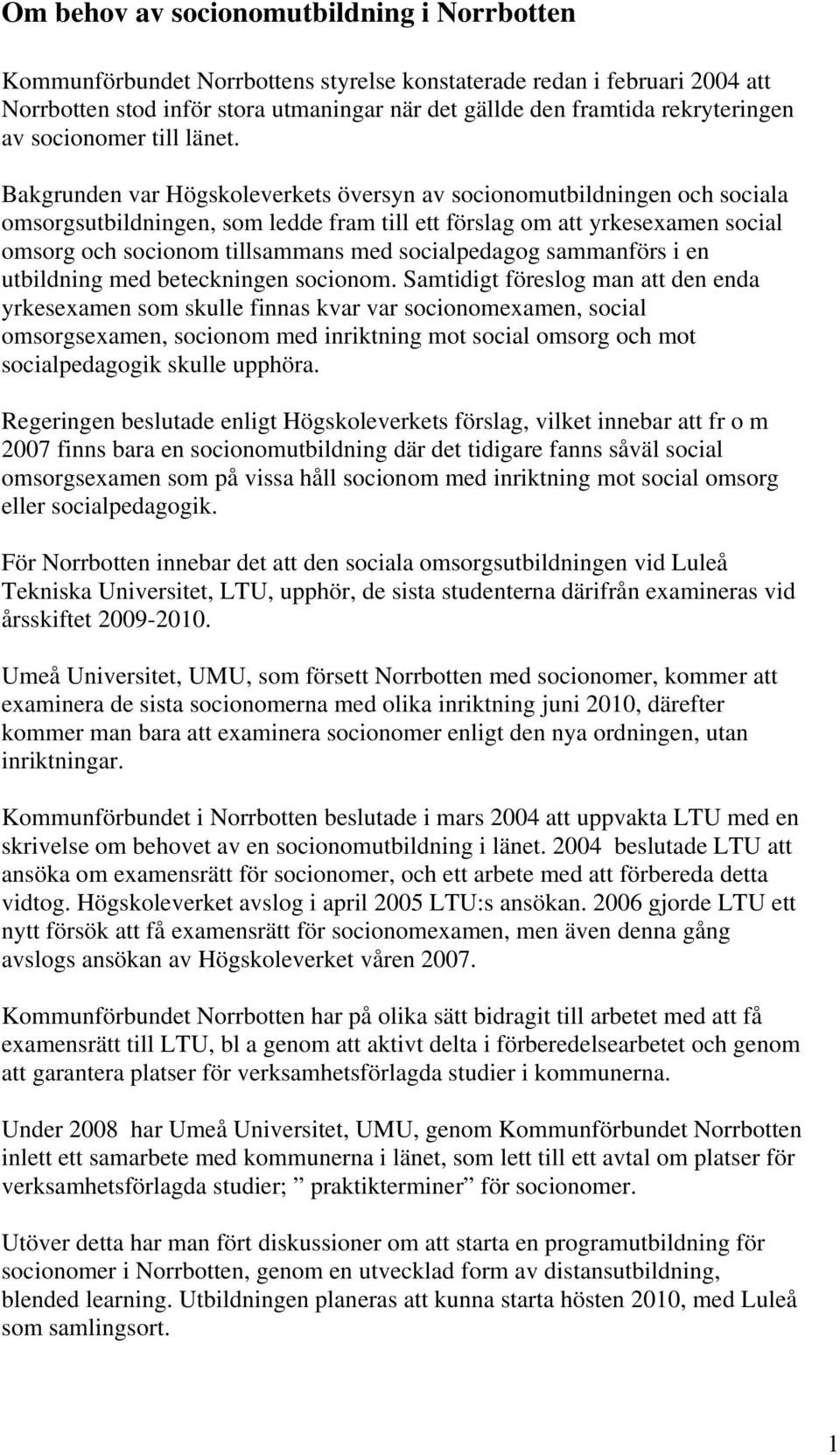 Bakgrunden var Högskoleverkets översyn av socionomutbildningen och sociala omsorgsutbildningen, som ledde fram till ett förslag om att yrkesexamen social omsorg och socionom tillsammans med