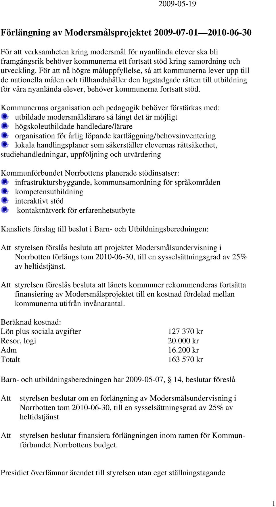 För att nå högre måluppfyllelse, så att kommunerna lever upp till de nationella målen och tillhandahåller den lagstadgade rätten till utbildning för våra nyanlända elever, behöver kommunerna fortsatt