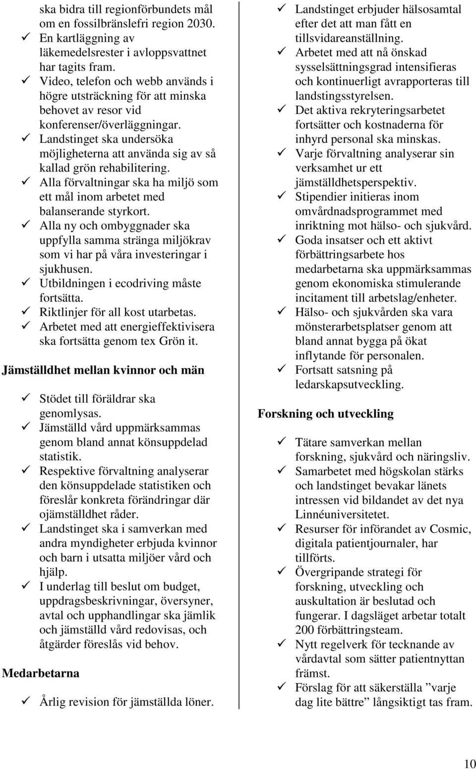 Landstinget ska undersöka möjligheterna att använda sig av så kallad grön rehabilitering. Alla förvaltningar ska ha miljö som ett mål inom arbetet med balanserande styrkort.