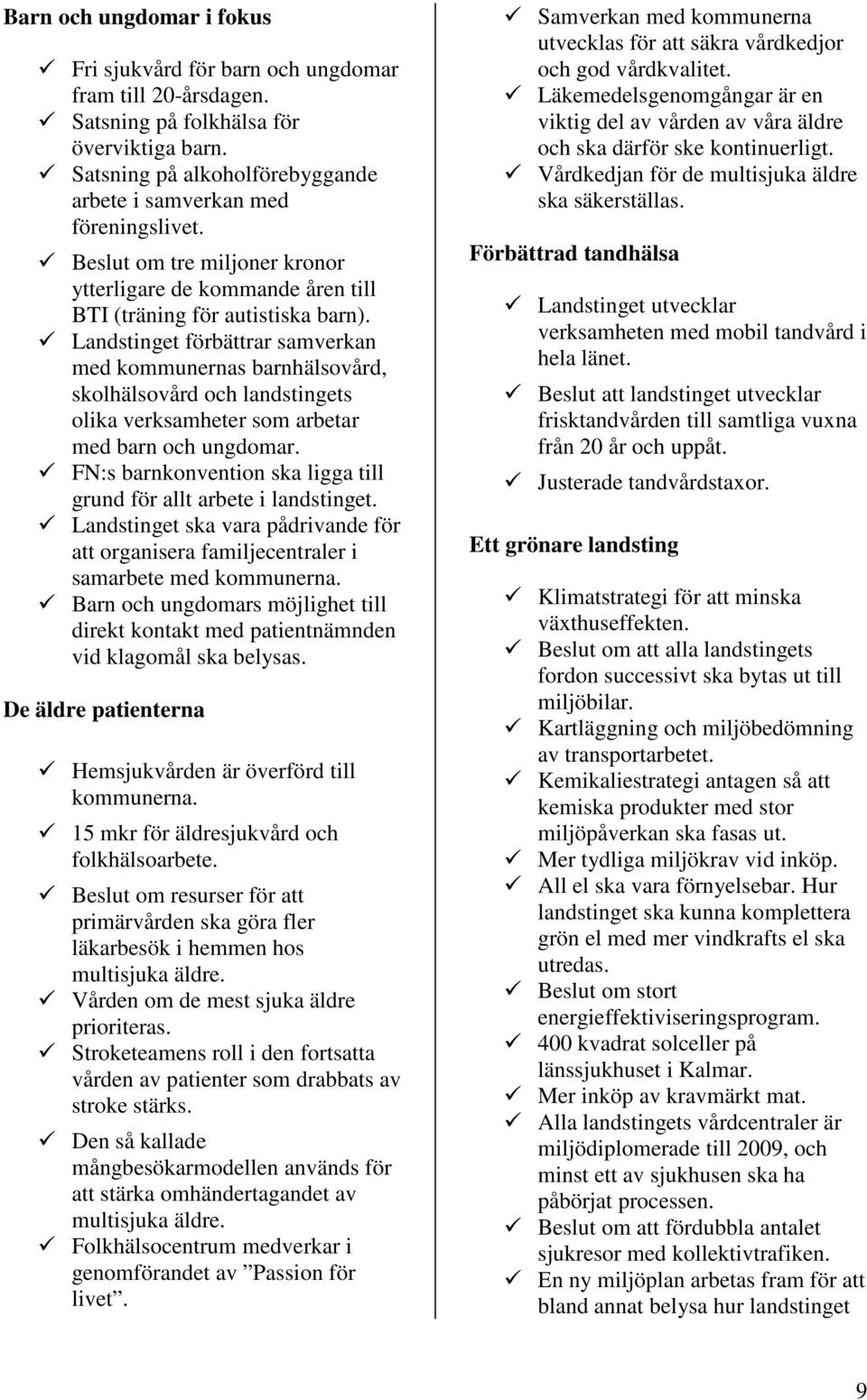 Landstinget förbättrar samverkan med kommunernas barnhälsovård, skolhälsovård och landstingets olika verksamheter som arbetar med barn och ungdomar.