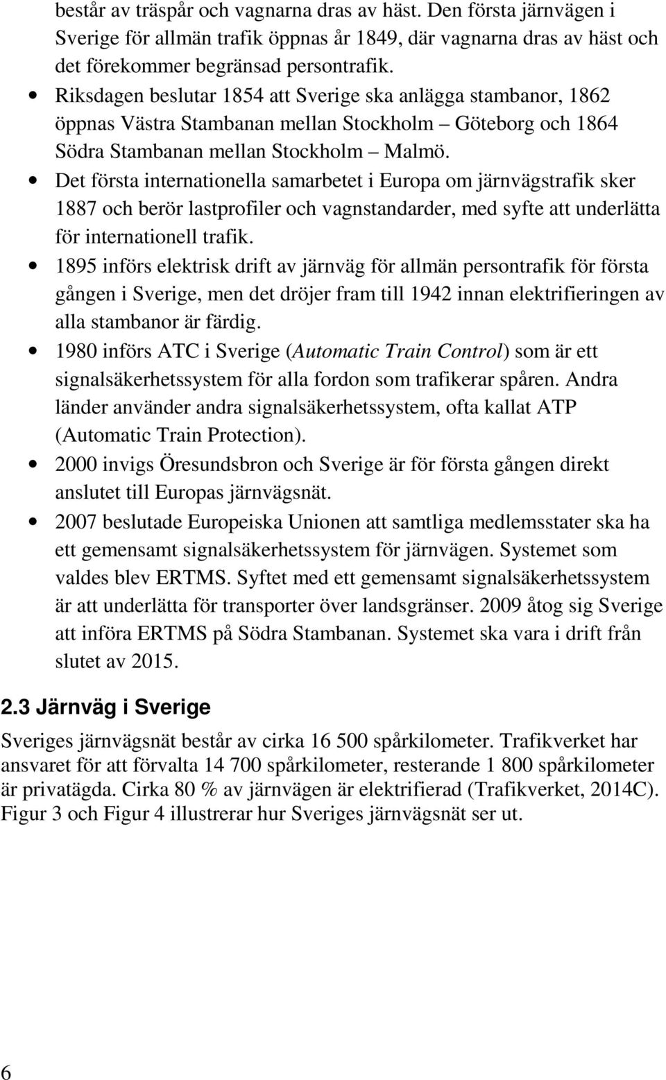 Det första internationella samarbetet i Europa om järnvägstrafik sker 1887 och berör lastprofiler och vagnstandarder, med syfte att underlätta för internationell trafik.