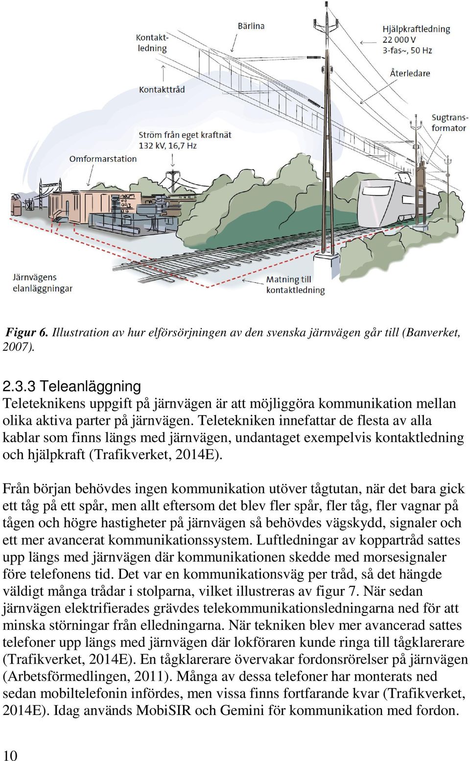 Teletekniken innefattar de flesta av alla kablar som finns längs med järnvägen, undantaget exempelvis kontaktledning och hjälpkraft (Trafikverket, 2014E).