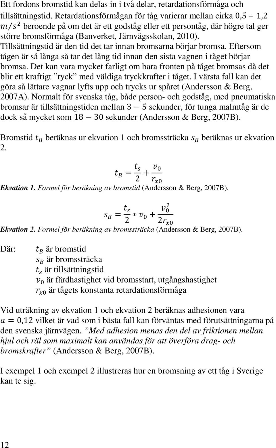 Tillsättningstid är den tid det tar innan bromsarna börjar bromsa. Eftersom tågen är så långa så tar det lång tid innan den sista vagnen i tåget börjar bromsa.