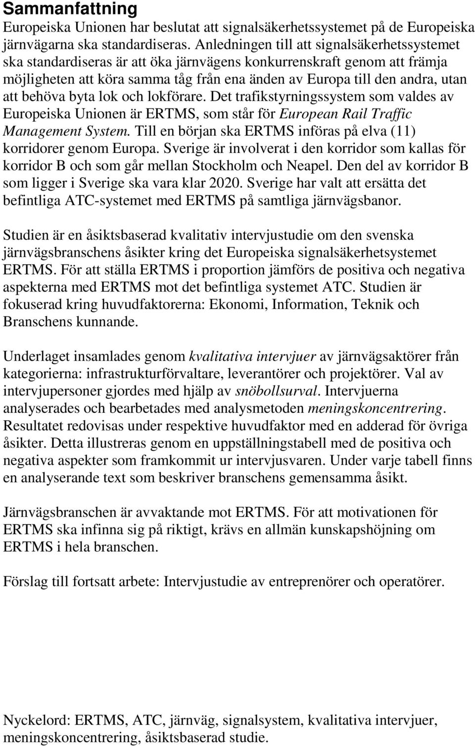 behöva byta lok och lokförare. Det trafikstyrningssystem som valdes av Europeiska Unionen är ERTMS, som står för European Rail Traffic Management System.