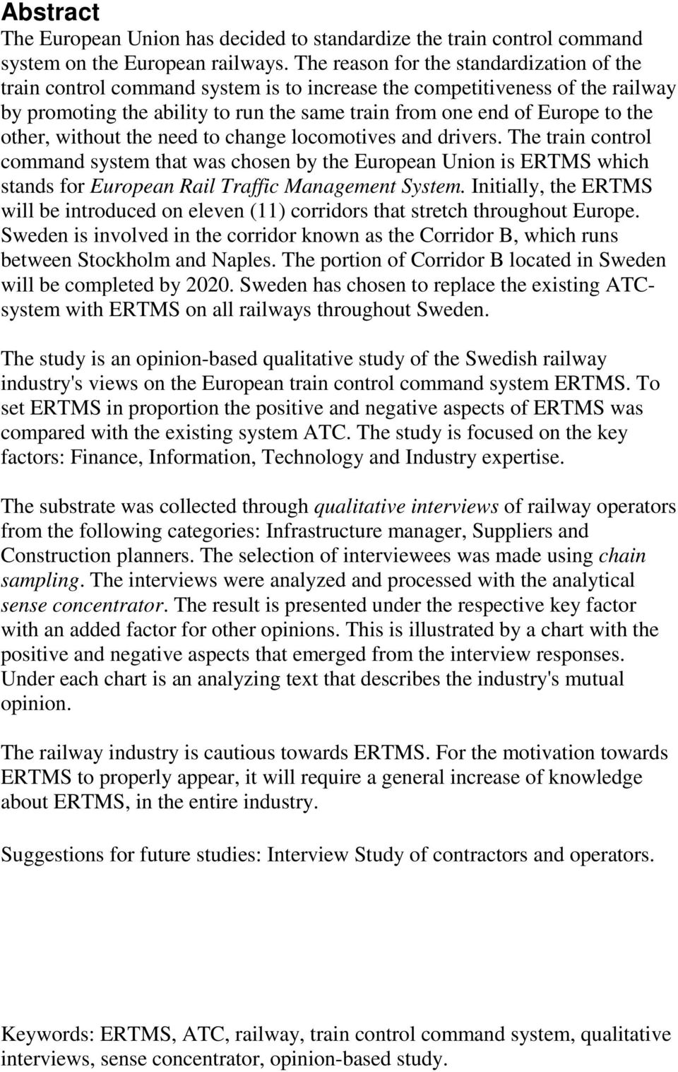 other, without the need to change locomotives and drivers. The train control command system that was chosen by the European Union is ERTMS which stands for European Rail Traffic Management System.