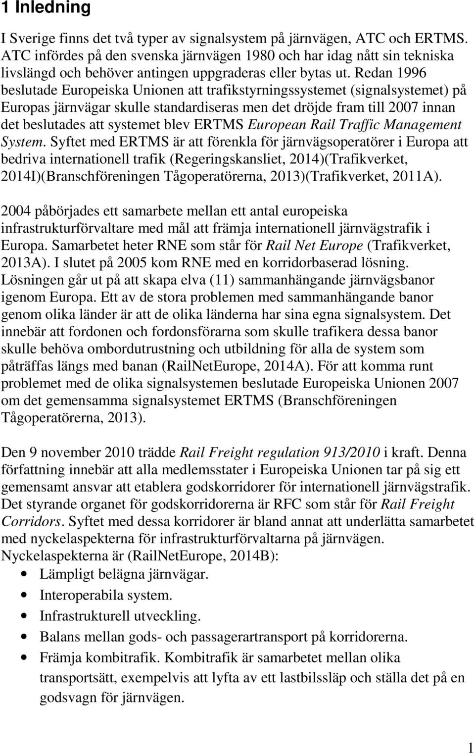 Redan 1996 beslutade Europeiska Unionen att trafikstyrningssystemet (signalsystemet) på Europas järnvägar skulle standardiseras men det dröjde fram till 2007 innan det beslutades att systemet blev