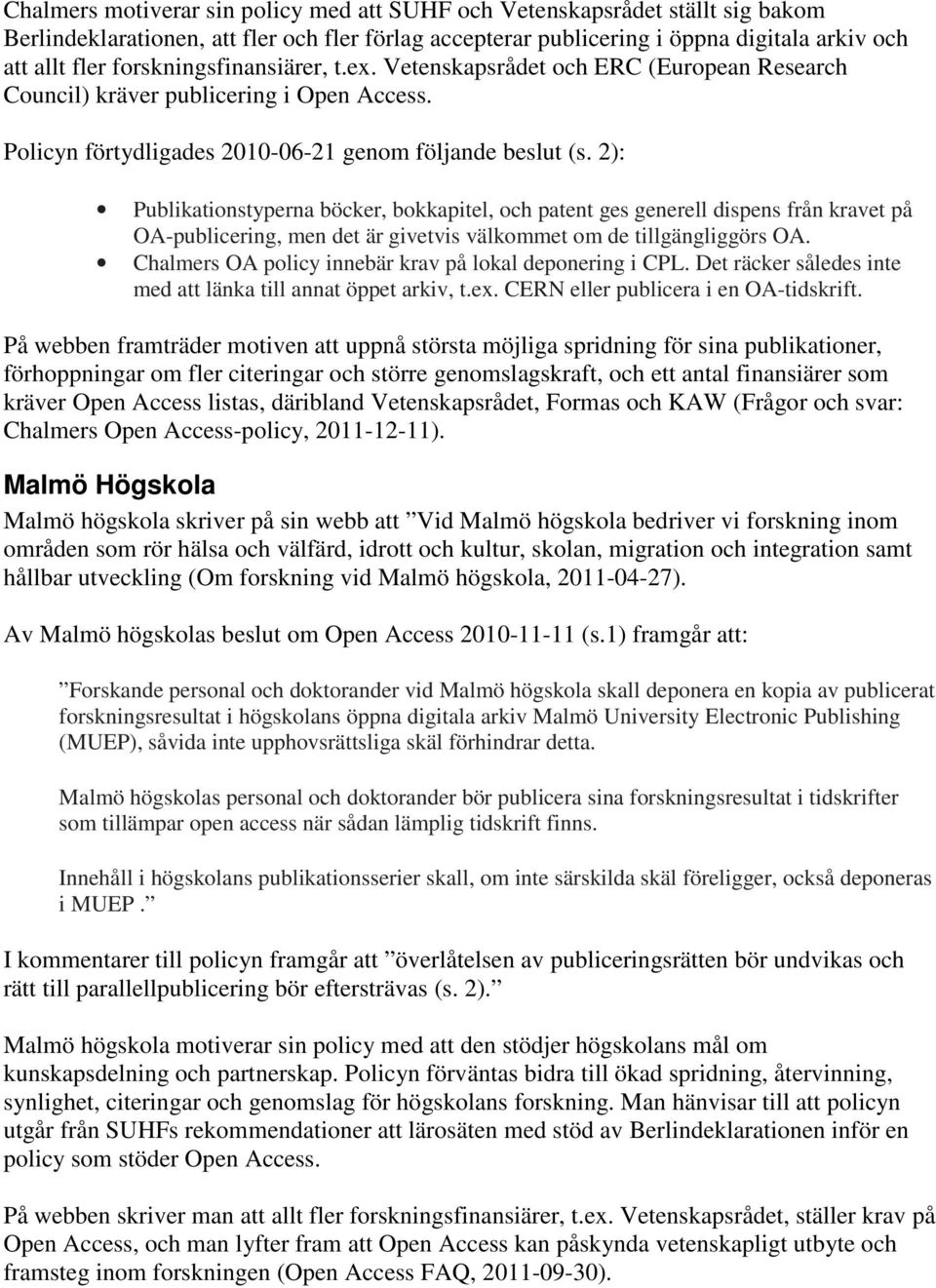 2): Publikationstyperna böcker, bokkapitel, och patent ges generell dispens från kravet på OA-publicering, men det är givetvis välkommet om de tillgängliggörs OA.