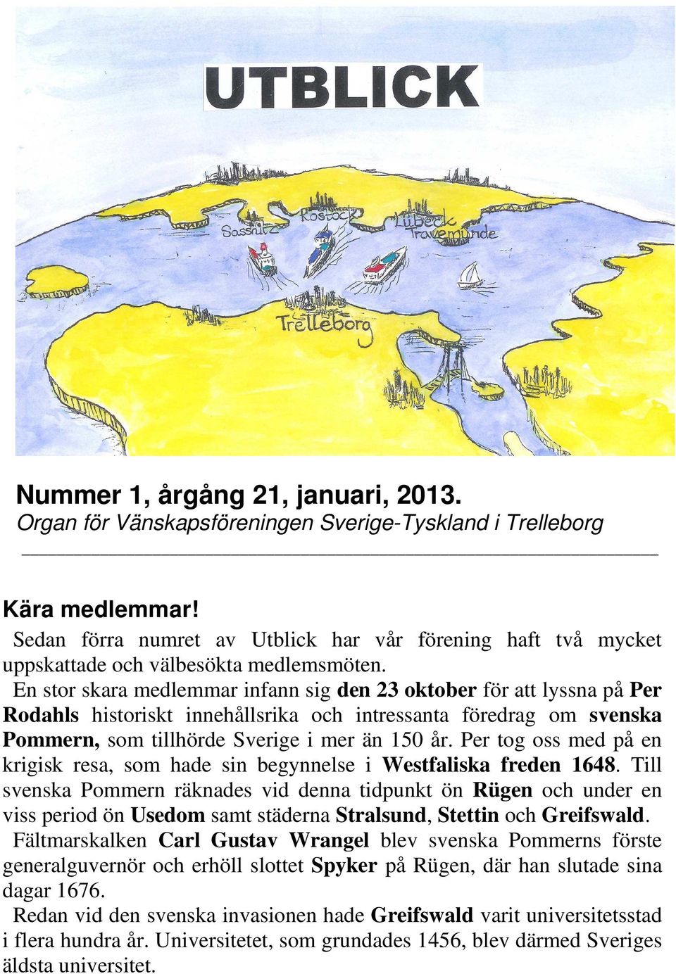 En stor skara medlemmar infann sig den 23 oktober för att lyssna på Per Rodahls historiskt innehållsrika och intressanta föredrag om svenska Pommern, som tillhörde Sverige i mer än 150 år.