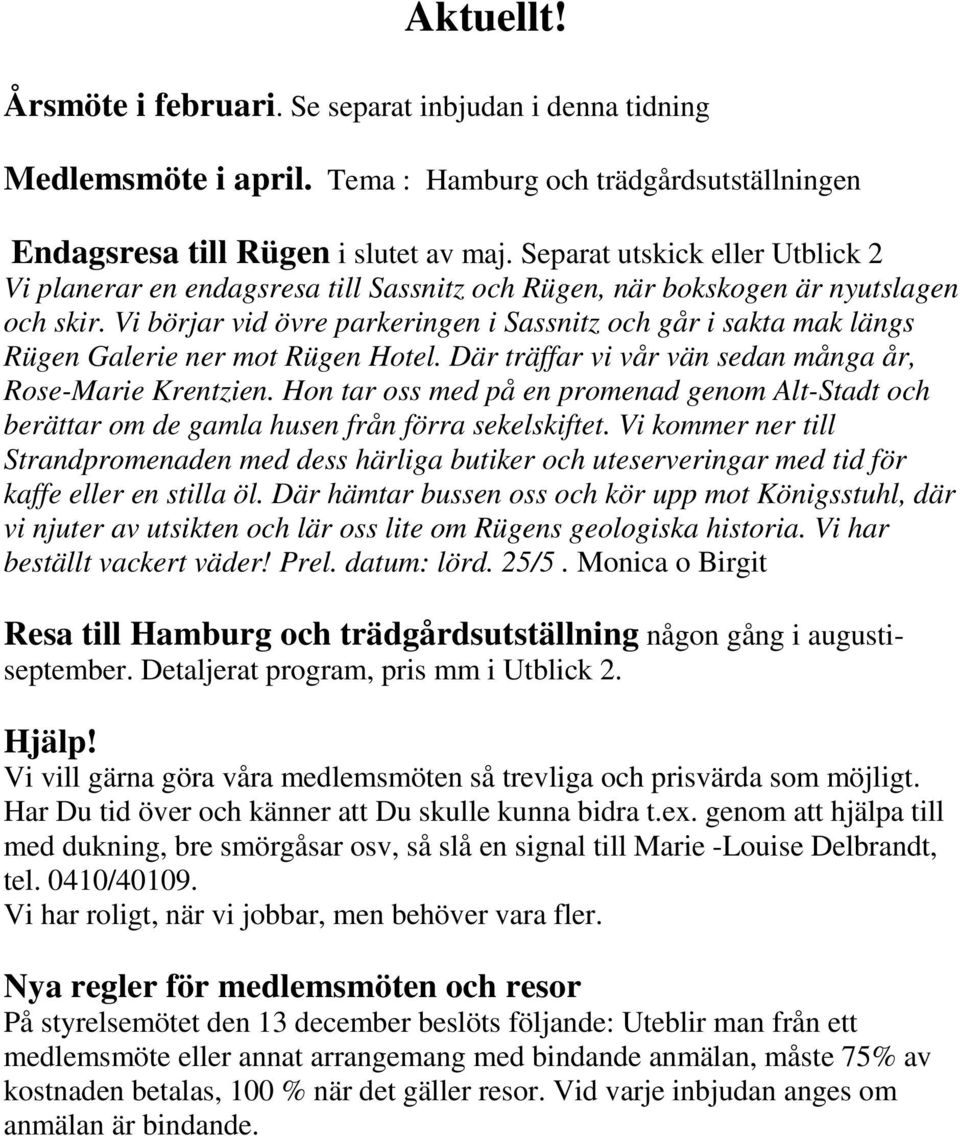 Vi börjar vid övre parkeringen i Sassnitz och går i sakta mak längs Rügen Galerie ner mot Rügen Hotel. Där träffar vi vår vän sedan många år, Rose-Marie Krentzien.