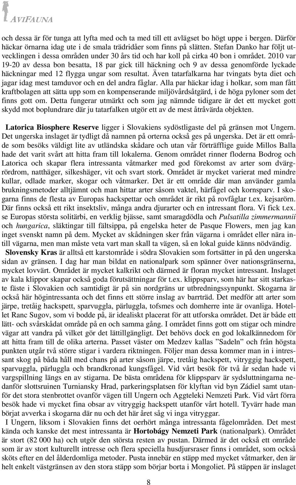 2010 var 19-20 av dessa bon besatta, 18 par gick till häckning och 9 av dessa genomförde lyckade häckningar med 12 flygga ungar som resultat.