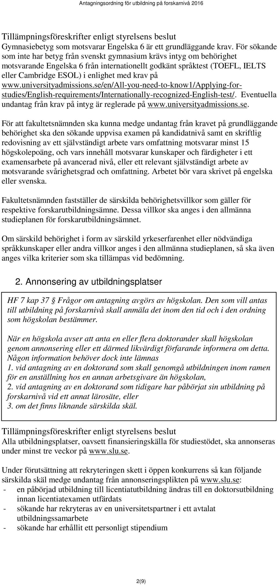 på www.universityadmissions.se/en/all-you-need-to-know1/applying-forstudies/english-requirements/internationally-recognized-english-test/. Eventuella undantag från krav på intyg är reglerade på www.