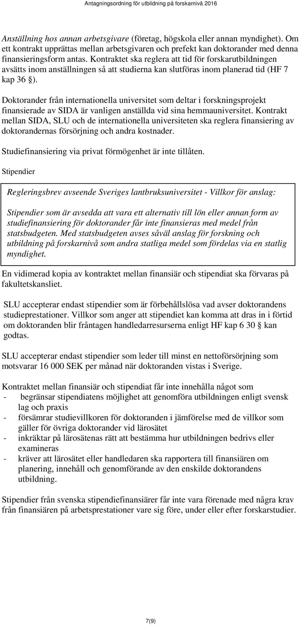 Doktorander från internationella universitet som deltar i forskningsprojekt finansierade av SIDA är vanligen anställda vid sina hemmauniversitet.