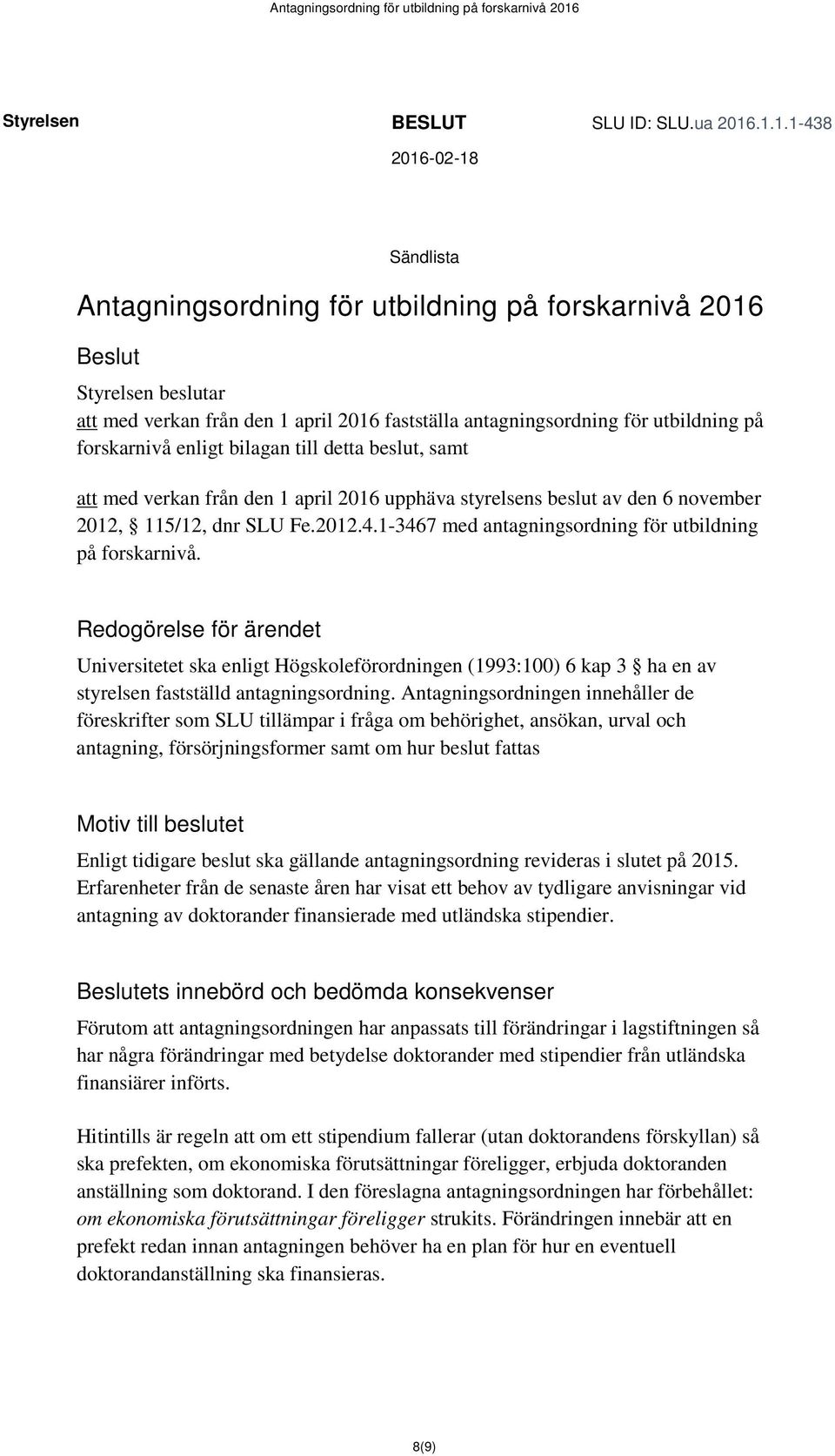 forskarnivå enligt bilagan till detta beslut, samt att med verkan från den 1 april 2016 upphäva styrelsens beslut av den 6 november 2012, 115/12, dnr SLU Fe.2012.4.