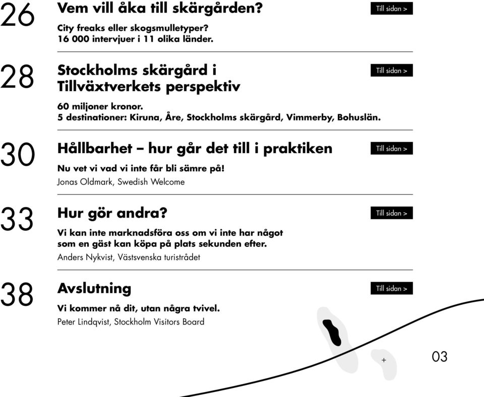 Välkomna till Skärgården, hälsar moderatorn Richard Naring 30 Hållbarhet hur går det till i praktiken Nu vet vi vad vi inte får bli sämre på!