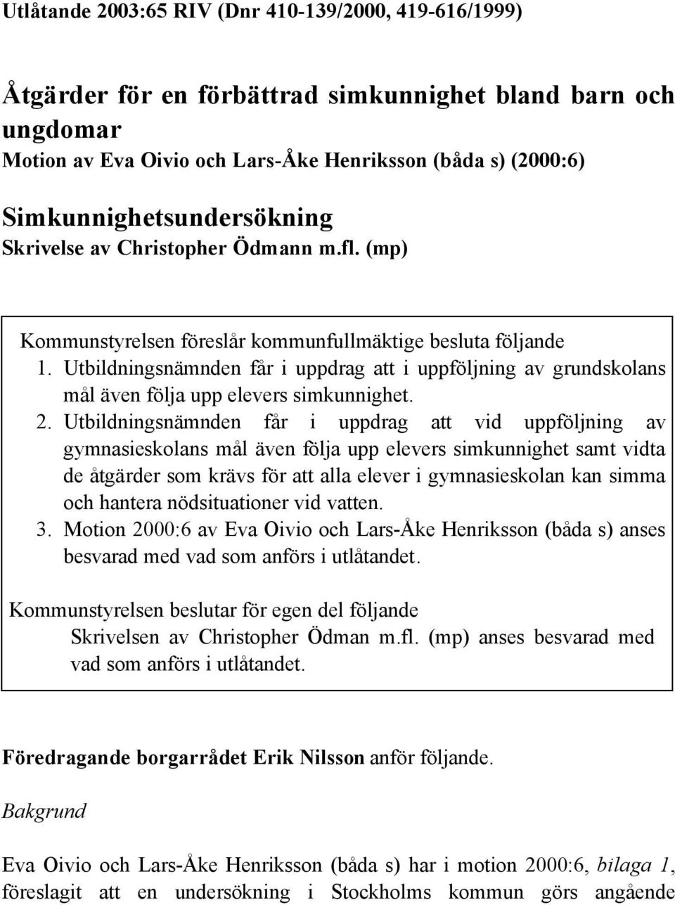 Utbildningsnämnden får i uppdrag att i uppföljning av grundskolans mål även följa upp elevers simkunnighet. 2.