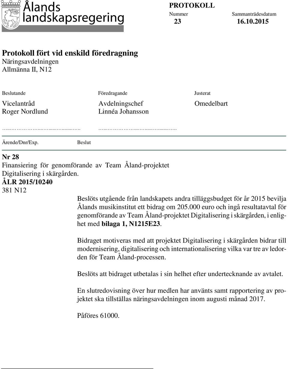 Omedelbart............................ Ärende/Dnr/Exp. Beslut Nr 28 Finansiering för genomförande av Team Åland-projektet Digitalisering i skärgården.