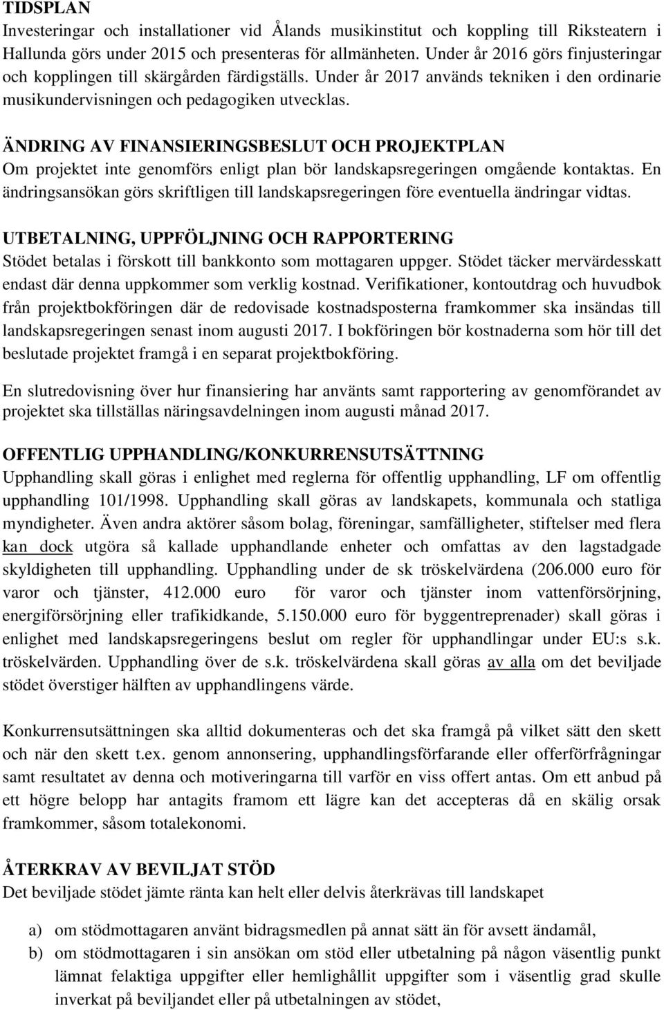 ÄNDRING AV FINANSIERINGSBESLUT OCH PROJEKTPLAN Om projektet inte genomförs enligt plan bör landskapsregeringen omgående kontaktas.