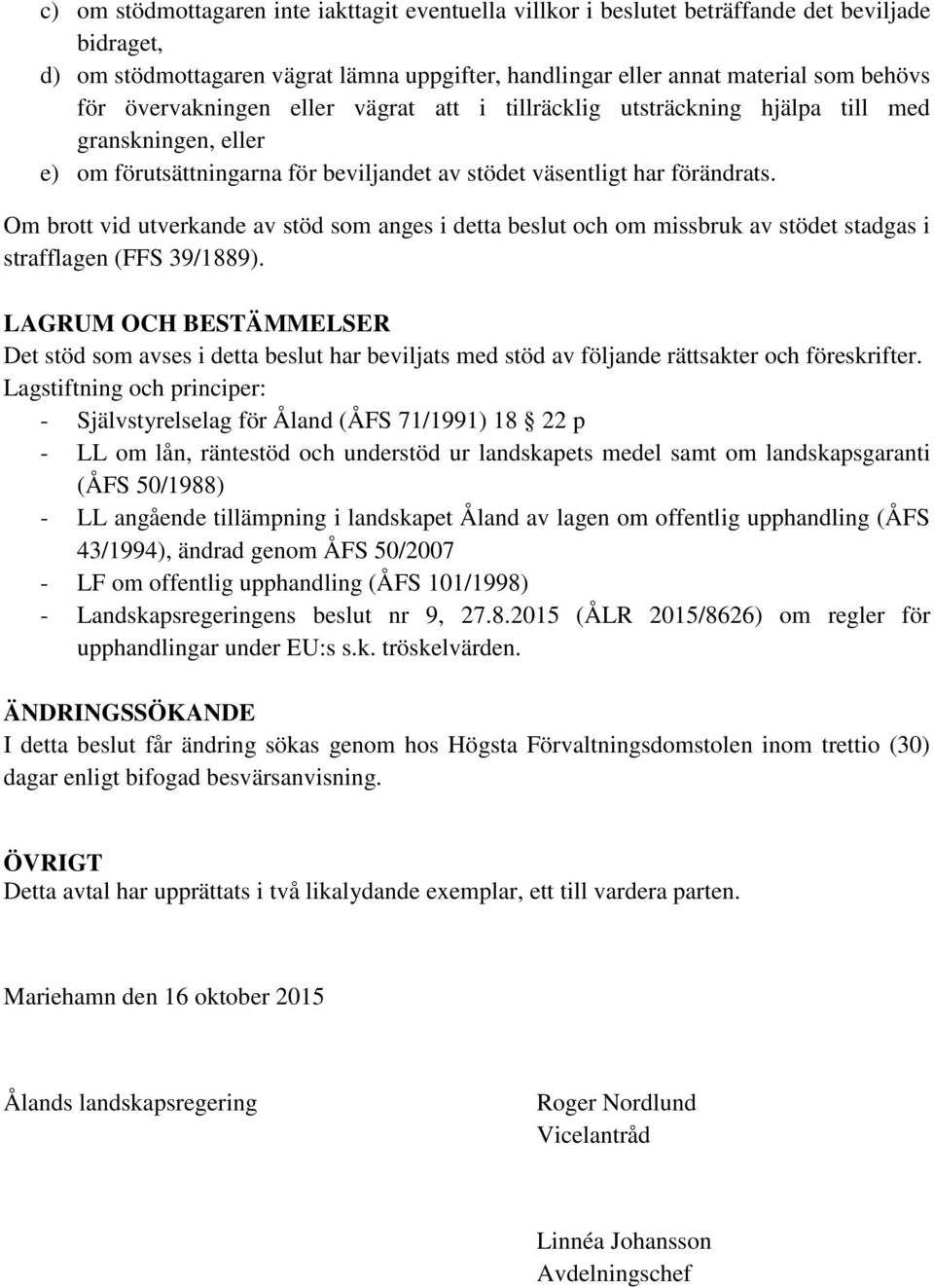 Om brott vid utverkande av stöd som anges i detta beslut och om missbruk av stödet stadgas i strafflagen (FFS 39/1889).